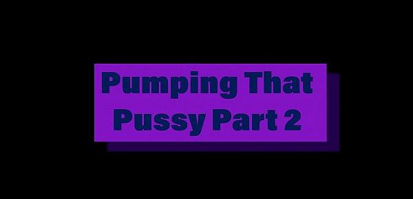  Pumping That Pussy Part 2